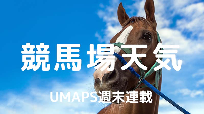 競馬場の天気と馬場──今週末のJRA開催場｜UMAPS週末情報